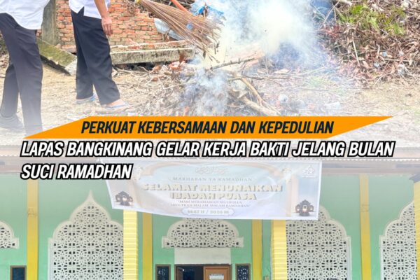 PERKUAT KEBERSAMAAN DAN KEPEDULIAN, LAPAS BANGKINANG GELAR KERJA BAKTI JELANG BULAN SUCI RAMADHAN