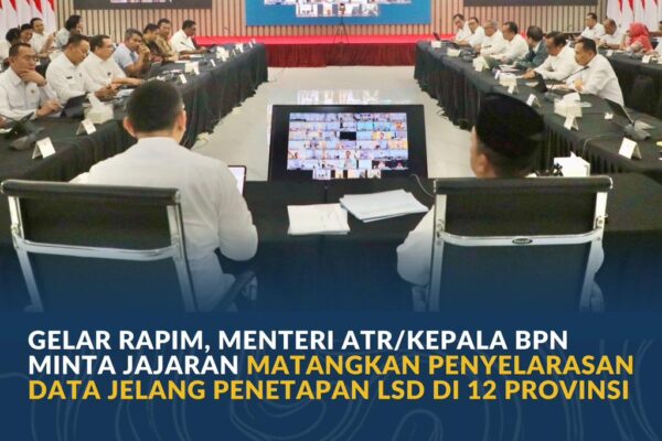 Gelar Rapim, Menteri ATR/Kepala BPN Minta Jajaran Matangkan Penyelarasan Data Jelang Penetapan LSD di 12 Provinsi