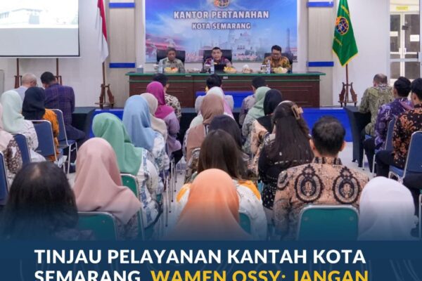 Tinjau Pelayanan Kantah Kota Semarang, Wamen Ossy: Jangan Tunda Berkas, Percepat Layanan Pertanahan