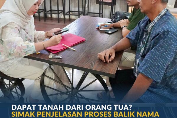 Dapat Tanah dari Orang Tua? Simak Penjelasan Proses Balik Nama Sertipikat Berikut Ini