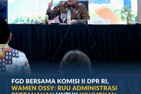 FGD Bersama Komisi II DPR RI, Wamen Ossy: RUU Administrasi Pertanahan untuk Wujudkan Sistem Pertanahan yang Lebih Baik