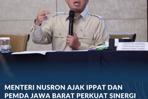 Menteri Nusron Ajak IPPAT dan Pemda Jawa Barat Perkuat Sinergi demi Peningkatan Kualitas Layanan Pertanahan
