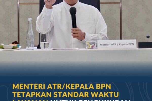 Menteri ATR/Kepala BPN Tetapkan Standar Waktu Layanan untuk Pengukuran Tanah dan Peralihan Hak
